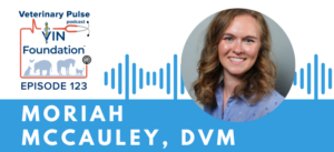 VIN Foundation | Supporting veterinarians to cultivate a healthy animal community | free resources veterinary students veterinarians | Blog | Veterinary Pulse Podcast | Veterinary Pulse Podcast with Dr. Moriah McCauley