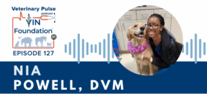 VIN Foundation | Supporting veterinarians to cultivate a healthy animal community | free resources veterinary students veterinarians | Blog | Veterinary Pulse Podcast | Veterinary Pulse Podcast with Nia Powell