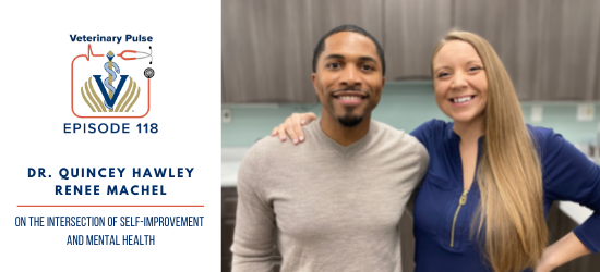 VIN Foundation | Supporting veterinarians to cultivate a healthy animal community | free resources veterinary students veterinarians | Blog | Veterinary Pulse Podcast | Dr. Quincy Hawley & Renee Machel on the intersection of self-improvement & mental health | veterinary podcast | veterinarian podcast | veterinary student
