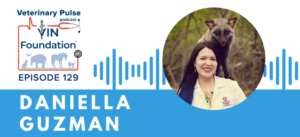 VIN Foundation | Supporting veterinarians to cultivate a healthy animal community | free resources veterinary students veterinarians | Blog | Veterinary Pulse Podcast | Veterinary Pulse Podcast with Daniella Guzman and Dr. Tony Bartels
