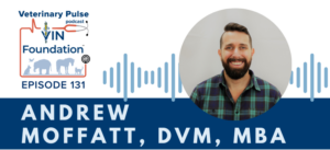 VIN Foundation | Supporting veterinarians to cultivate a healthy animal community | free resources veterinary students veterinarians | Blog | Veterinary Pulse Podcast | Veterinary Pulse Podcast with Dr. Andrew Moffatt