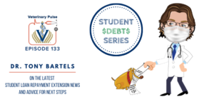 VIN Foundation | Supporting veterinarians to cultivate a healthy animal community | Blog | Veterinary Pulse Podcast | Veterinary Pulse Podcast with Dr. Tony Bartels Student Debt Series Student Loan Repayment Extension