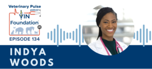 VIN Foundation | Supporting veterinarians to cultivate a healthy animal community | Blog | Veterinary Pulse Podcast | Veterinary Pulse Podcast with Indya Woods