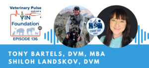 VIN Foundation | Supporting veterinarians to cultivate a healthy animal community | Blog | Veterinary Pulse Podcast | Veterinary Pulse Podcast with Dr. Tony Bartels and Dr. Shiloh Landskov Student Debt Series