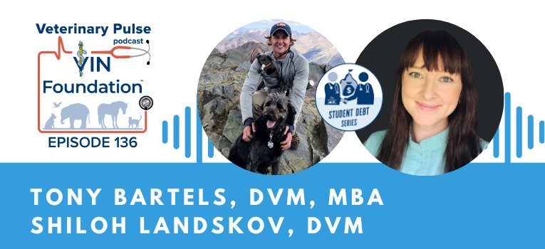 VIN Foundation | Supporting veterinarians to cultivate a healthy animal community | Blog | Veterinary Pulse Podcast | Veterinary Pulse Podcast with Dr. Tony Bartels and Dr. Shiloh Landskov Student Debt Series