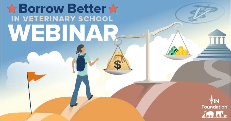 VIN Foundation | Supporting veterinarians to cultivate a healthy animal community | Webinar | Borrow Better: Steps you can take now as a veterinary student to borrow less and reduce your future stress