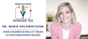 VIN Foundation | Supporting veterinarians to cultivate a healthy animal community | prevet resources veterinary student resources veterinarian resources | Nonprofit free veterinary resources | Blog | Veterinary Pulse Podcast Episode 153 | Dr. Marie Holowaychuk on how a childhood plan took a left turn and led to her passion for mental wellness