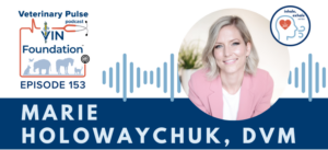 VIN Foundation | Supporting veterinarians to cultivate a healthy animal community | prevet resources veterinary student resources veterinarian resources | Nonprofit free veterinary resources | Blog | Veterinary Pulse Podcast Episode 153 | Dr. Marie Holowaychuk on how a childhood plan took a left turn and led to her passion for mental wellness