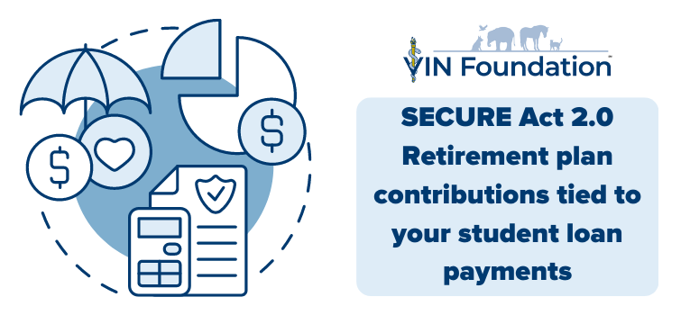 VIN Foundation | Supporting veterinarians to cultivate a healthy animal community | prevet resources veterinary student resources veterinarian resources | Nonprofit free veterinary resources | Blog | SECURE Act 2.0: Retirement plan contributions tied to your student loan payments