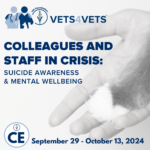 VIN Foundation | Supporting veterinarians to cultivate a healthy animal community | Nonprofit free veterinary resources | veterinary continued education | Colleagues in Crisis - Suicide Awareness and Mental Wellbeing 2024