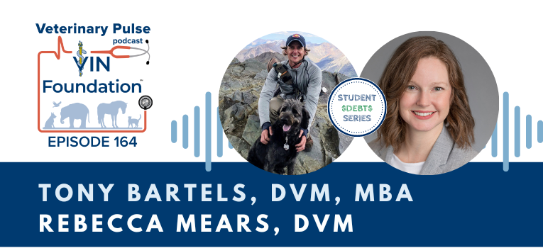 VIN Foundation | Supporting veterinarians to cultivate a healthy animal community | prevet resources veterinary student resources veterinarian resources | Nonprofit free veterinary resources | Blog | Veterinary Pulse Podcast Episode 164 | Dr. Tony Bartels and Dr. Rebecca Mears on the top three student loan topics