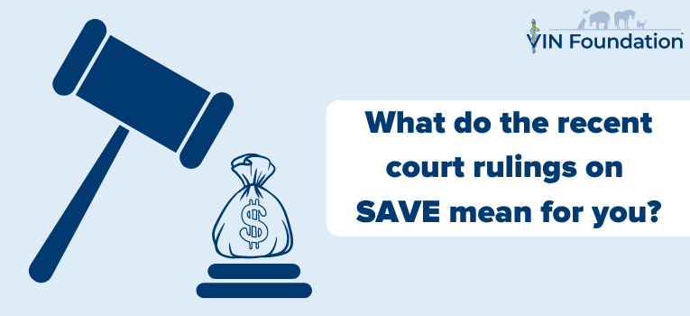 VIN Foundation | Supporting veterinarians to cultivate a healthy animal community | prevet resources veterinary student resources veterinarian resources | Nonprofit free veterinary resources | Blog | What do the recent court rulings on SAVE mean for you?